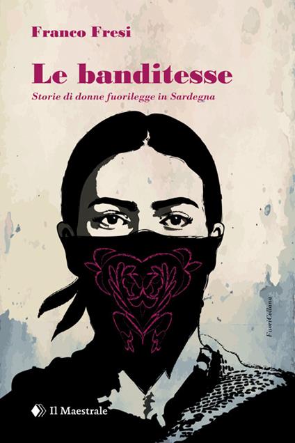 Copertina del libro "Le banditesse. Storie di donne fuorilegge in Sardegna" di Franco Fresi