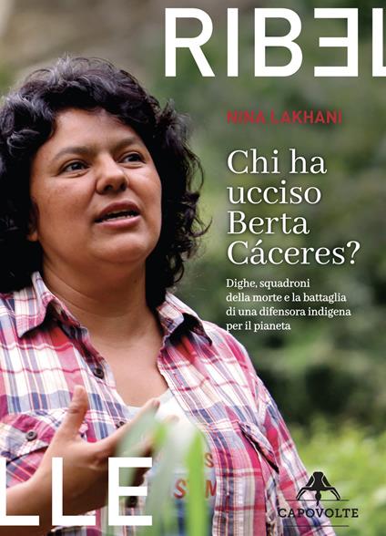 Copertina del libro "Chi ha ucciso Berta Cáceres. Dighe, squadroni della morte e la battaglia di una difensora indigena per il pianeta" di Nina Lakhani