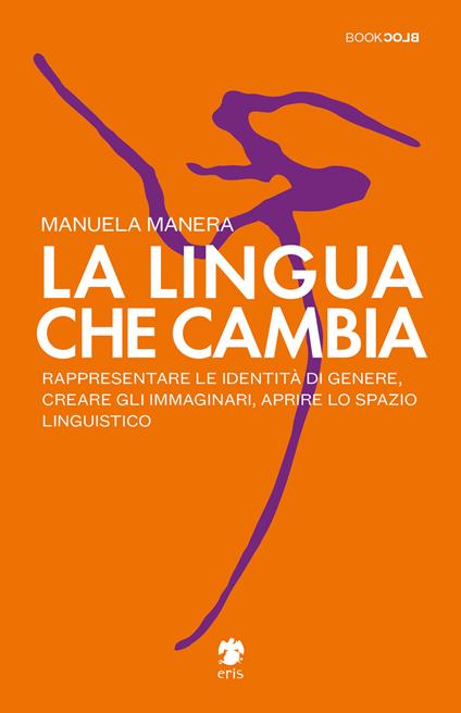 Copertina del libro "La lingua che cambia. Rappresentare le identità di genere, creare gli immaginari, aprire lo spazio linguistico" di Manuela Manera
