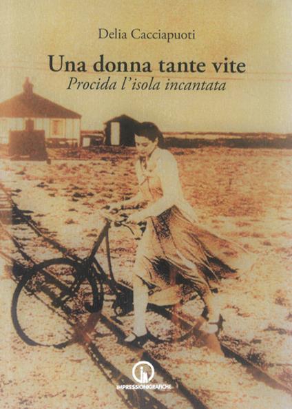 Copertina del libro "Una donna tante vite. Procida l'isola incantata" di Delia Cacciapuoti